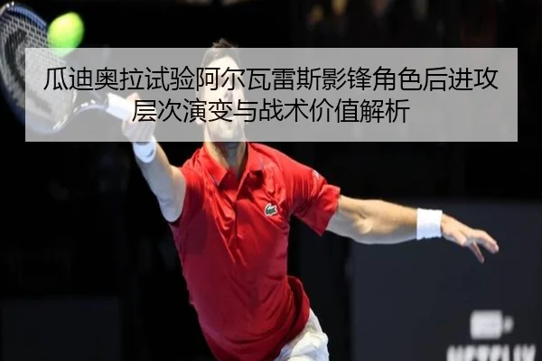 瓜迪奥拉试验阿尔瓦雷斯影锋角色后进攻层次演变与战术价值解析 | kaiyun