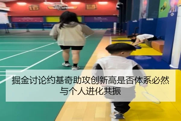 掘金讨论约基奇助攻创新高是否体系必然与个人进化共振（kaiyun）