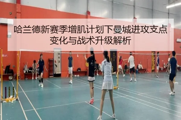 哈兰德新赛季增肌计划下曼城进攻支点变化与战术升级解析（kaiyun）